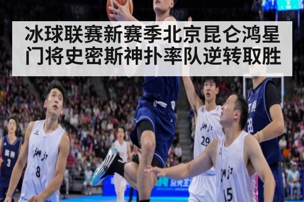 冰球联赛新赛季北京昆仑鸿星门将史密斯神扑率队逆转取胜